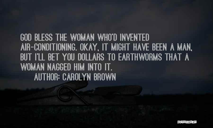 Carolyn Brown Quotes: God Bless The Woman Who'd Invented Air-conditioning. Okay, It Might Have Been A Man, But I'll Bet You Dollars To