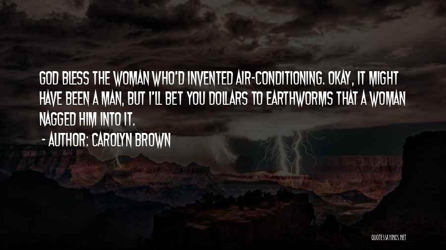 Carolyn Brown Quotes: God Bless The Woman Who'd Invented Air-conditioning. Okay, It Might Have Been A Man, But I'll Bet You Dollars To
