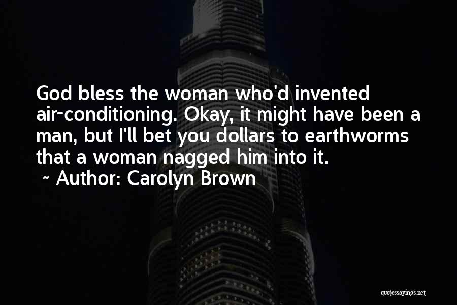 Carolyn Brown Quotes: God Bless The Woman Who'd Invented Air-conditioning. Okay, It Might Have Been A Man, But I'll Bet You Dollars To