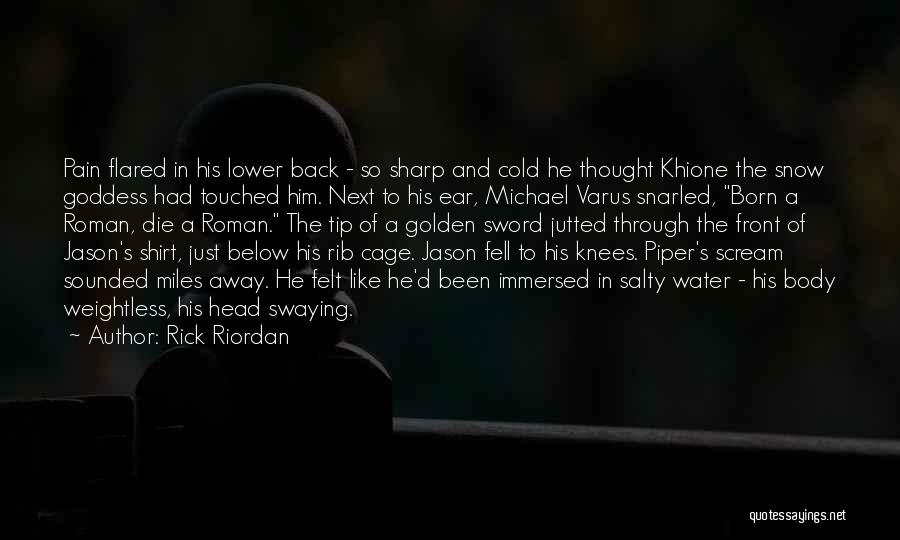 Rick Riordan Quotes: Pain Flared In His Lower Back - So Sharp And Cold He Thought Khione The Snow Goddess Had Touched Him.