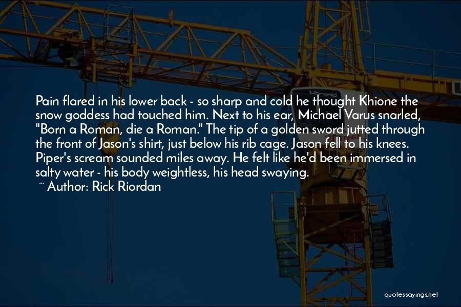 Rick Riordan Quotes: Pain Flared In His Lower Back - So Sharp And Cold He Thought Khione The Snow Goddess Had Touched Him.