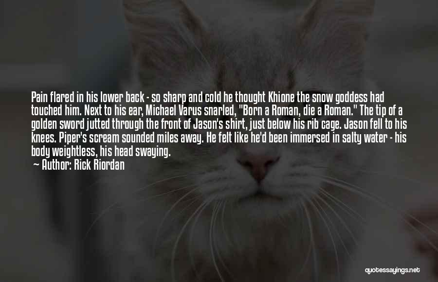 Rick Riordan Quotes: Pain Flared In His Lower Back - So Sharp And Cold He Thought Khione The Snow Goddess Had Touched Him.