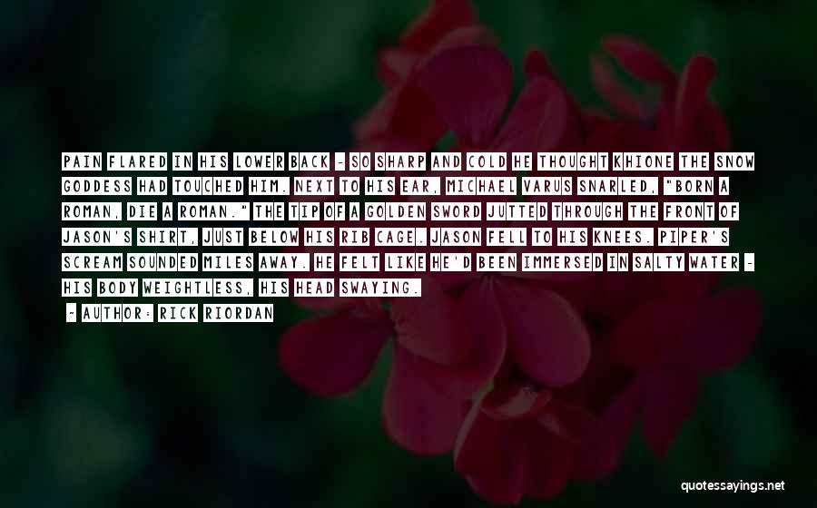 Rick Riordan Quotes: Pain Flared In His Lower Back - So Sharp And Cold He Thought Khione The Snow Goddess Had Touched Him.