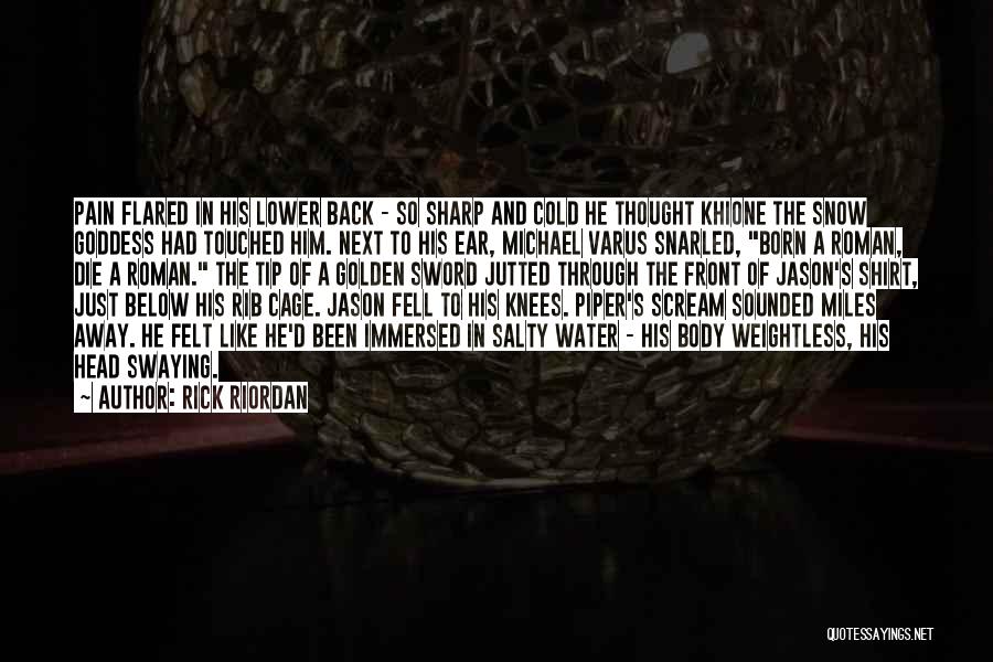 Rick Riordan Quotes: Pain Flared In His Lower Back - So Sharp And Cold He Thought Khione The Snow Goddess Had Touched Him.