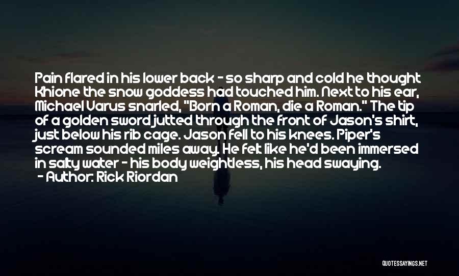 Rick Riordan Quotes: Pain Flared In His Lower Back - So Sharp And Cold He Thought Khione The Snow Goddess Had Touched Him.