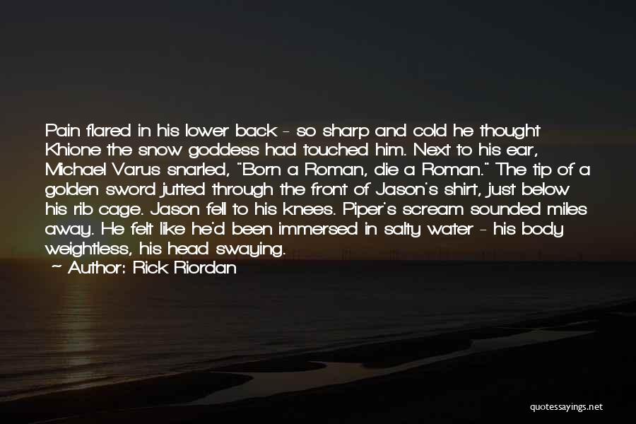 Rick Riordan Quotes: Pain Flared In His Lower Back - So Sharp And Cold He Thought Khione The Snow Goddess Had Touched Him.