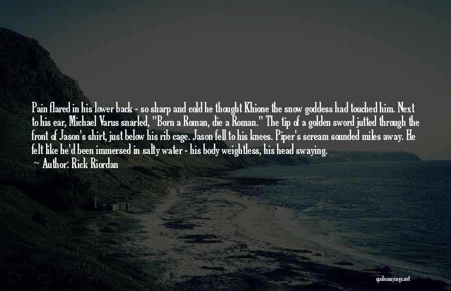 Rick Riordan Quotes: Pain Flared In His Lower Back - So Sharp And Cold He Thought Khione The Snow Goddess Had Touched Him.