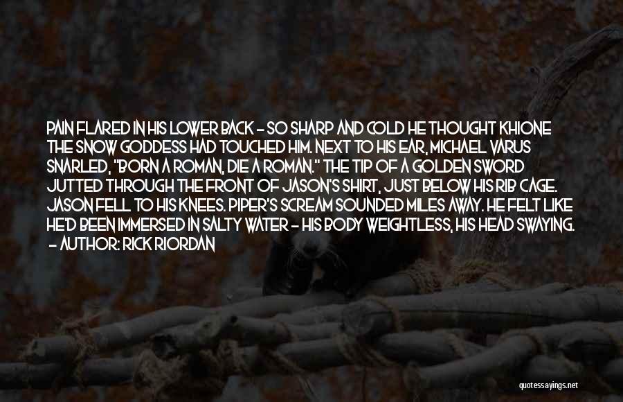 Rick Riordan Quotes: Pain Flared In His Lower Back - So Sharp And Cold He Thought Khione The Snow Goddess Had Touched Him.