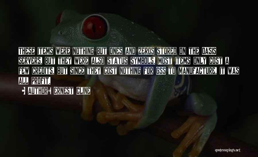 Ernest Cline Quotes: These Items Were Nothing But Ones And Zeros Stored On The Oasis Servers, But They Were Also Status Symbols. Most