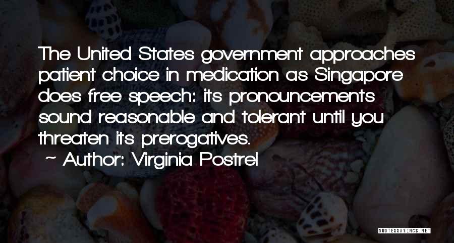 Virginia Postrel Quotes: The United States Government Approaches Patient Choice In Medication As Singapore Does Free Speech: Its Pronouncements Sound Reasonable And Tolerant