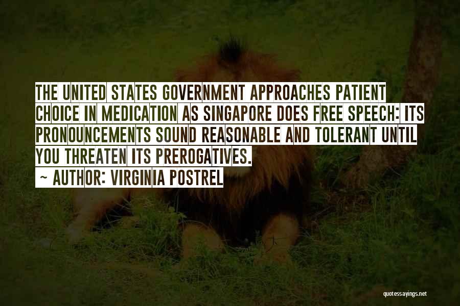 Virginia Postrel Quotes: The United States Government Approaches Patient Choice In Medication As Singapore Does Free Speech: Its Pronouncements Sound Reasonable And Tolerant