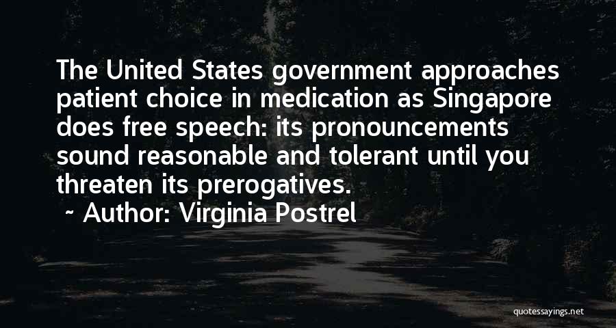 Virginia Postrel Quotes: The United States Government Approaches Patient Choice In Medication As Singapore Does Free Speech: Its Pronouncements Sound Reasonable And Tolerant