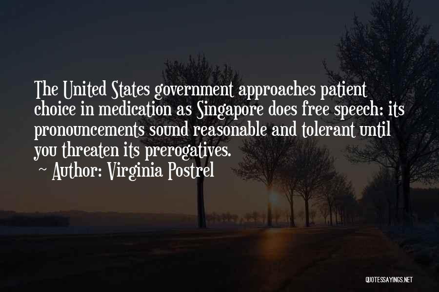 Virginia Postrel Quotes: The United States Government Approaches Patient Choice In Medication As Singapore Does Free Speech: Its Pronouncements Sound Reasonable And Tolerant