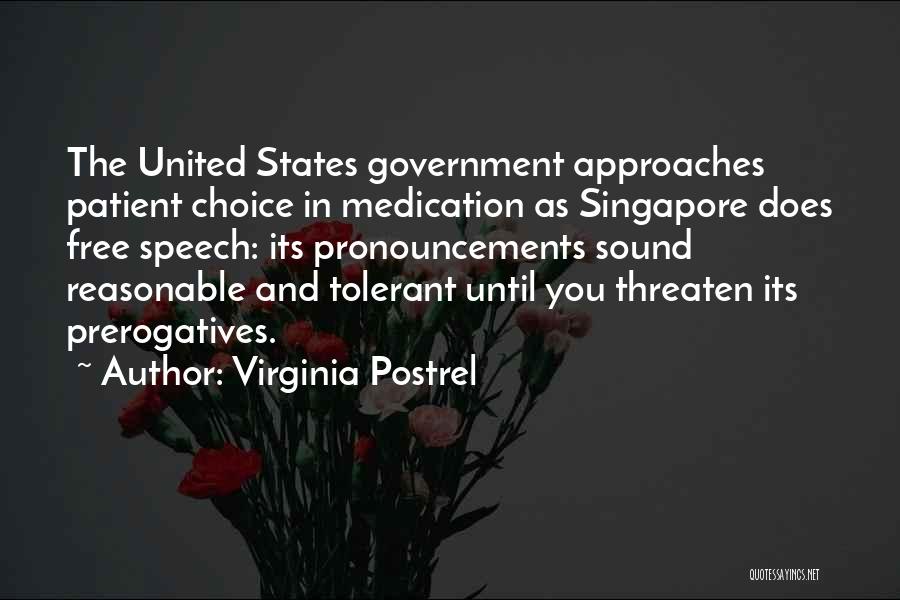 Virginia Postrel Quotes: The United States Government Approaches Patient Choice In Medication As Singapore Does Free Speech: Its Pronouncements Sound Reasonable And Tolerant