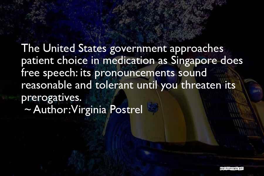 Virginia Postrel Quotes: The United States Government Approaches Patient Choice In Medication As Singapore Does Free Speech: Its Pronouncements Sound Reasonable And Tolerant