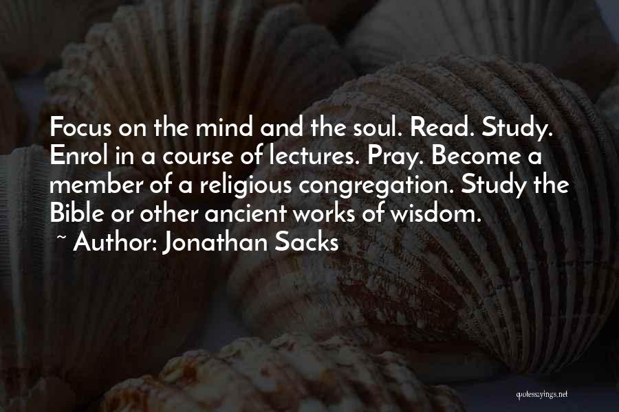 Jonathan Sacks Quotes: Focus On The Mind And The Soul. Read. Study. Enrol In A Course Of Lectures. Pray. Become A Member Of