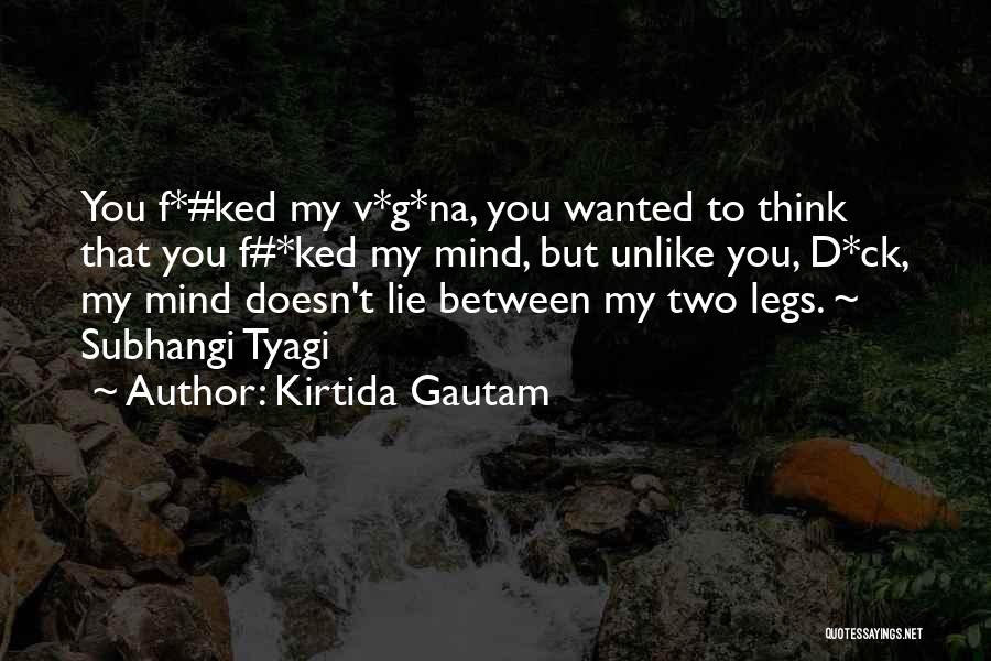 Kirtida Gautam Quotes: You F*#ked My V*g*na, You Wanted To Think That You F#*ked My Mind, But Unlike You, D*ck, My Mind Doesn't