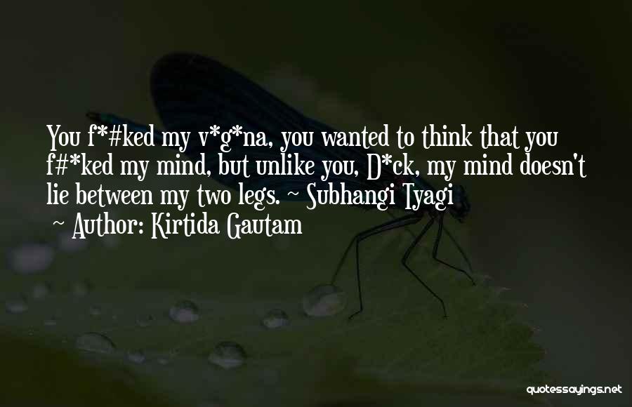 Kirtida Gautam Quotes: You F*#ked My V*g*na, You Wanted To Think That You F#*ked My Mind, But Unlike You, D*ck, My Mind Doesn't