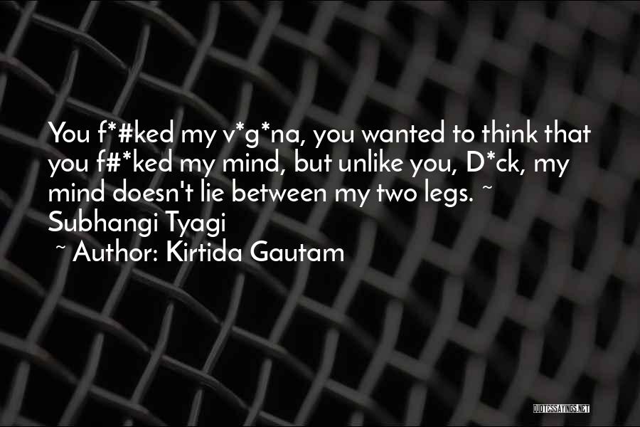 Kirtida Gautam Quotes: You F*#ked My V*g*na, You Wanted To Think That You F#*ked My Mind, But Unlike You, D*ck, My Mind Doesn't