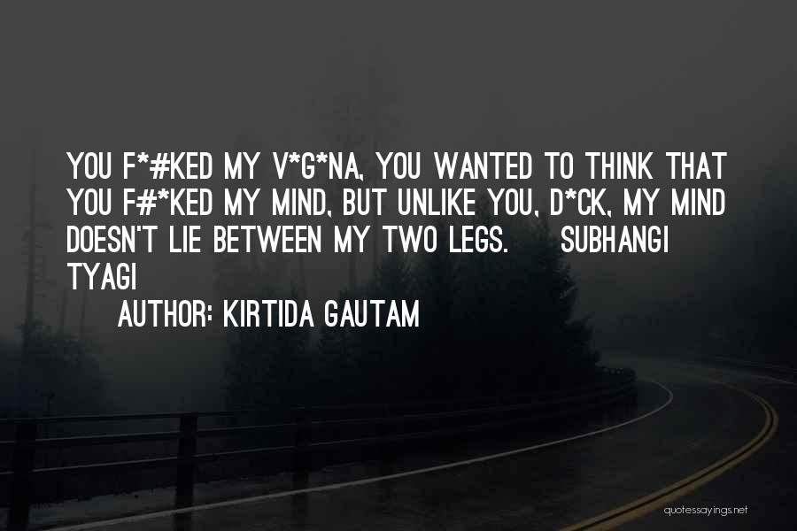 Kirtida Gautam Quotes: You F*#ked My V*g*na, You Wanted To Think That You F#*ked My Mind, But Unlike You, D*ck, My Mind Doesn't