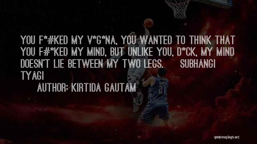 Kirtida Gautam Quotes: You F*#ked My V*g*na, You Wanted To Think That You F#*ked My Mind, But Unlike You, D*ck, My Mind Doesn't