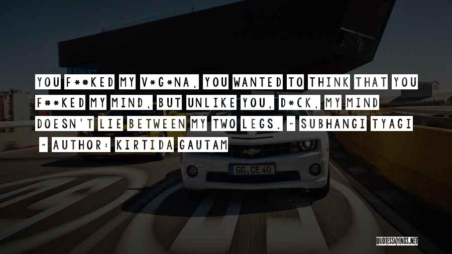 Kirtida Gautam Quotes: You F*#ked My V*g*na, You Wanted To Think That You F#*ked My Mind, But Unlike You, D*ck, My Mind Doesn't