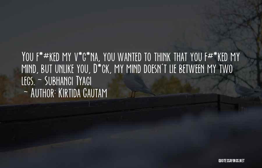 Kirtida Gautam Quotes: You F*#ked My V*g*na, You Wanted To Think That You F#*ked My Mind, But Unlike You, D*ck, My Mind Doesn't