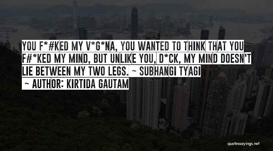 Kirtida Gautam Quotes: You F*#ked My V*g*na, You Wanted To Think That You F#*ked My Mind, But Unlike You, D*ck, My Mind Doesn't