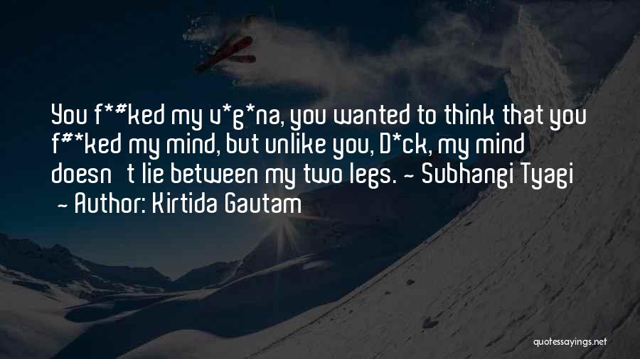 Kirtida Gautam Quotes: You F*#ked My V*g*na, You Wanted To Think That You F#*ked My Mind, But Unlike You, D*ck, My Mind Doesn't