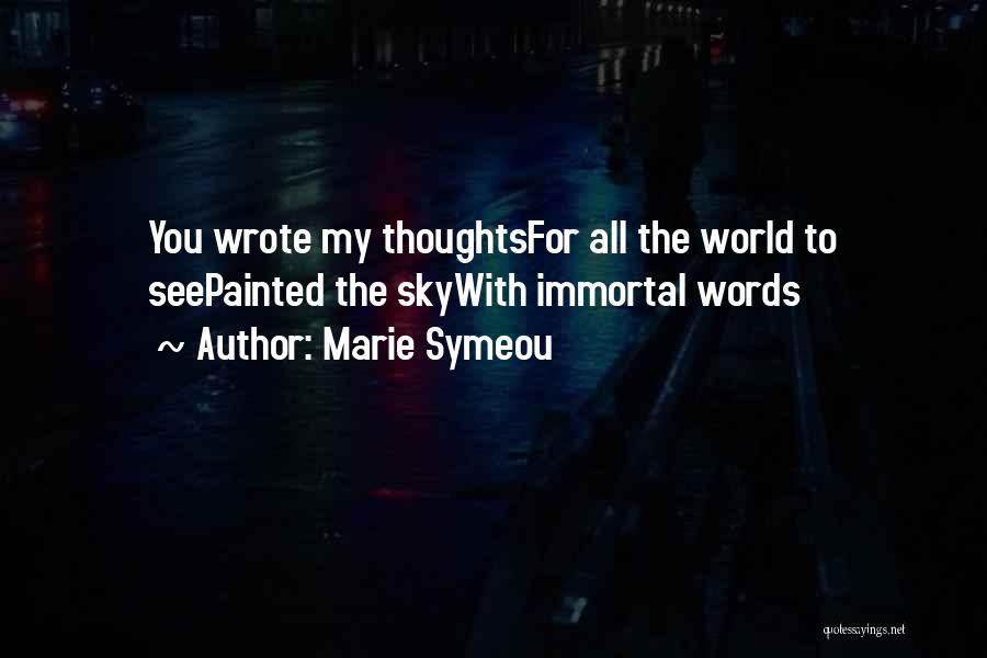 Marie Symeou Quotes: You Wrote My Thoughtsfor All The World To Seepainted The Skywith Immortal Words