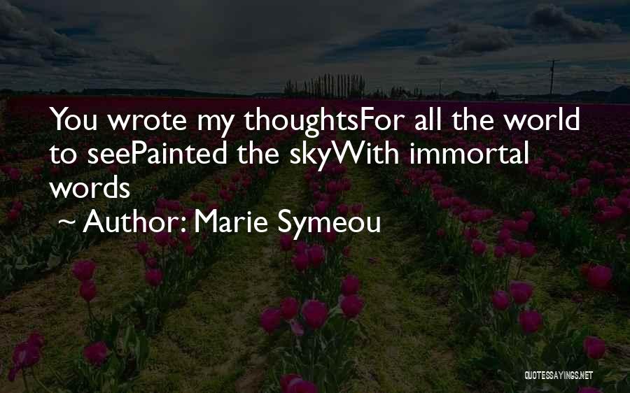 Marie Symeou Quotes: You Wrote My Thoughtsfor All The World To Seepainted The Skywith Immortal Words