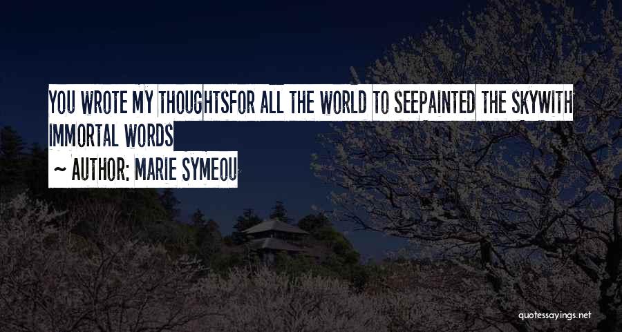 Marie Symeou Quotes: You Wrote My Thoughtsfor All The World To Seepainted The Skywith Immortal Words