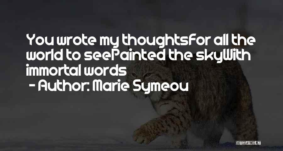 Marie Symeou Quotes: You Wrote My Thoughtsfor All The World To Seepainted The Skywith Immortal Words