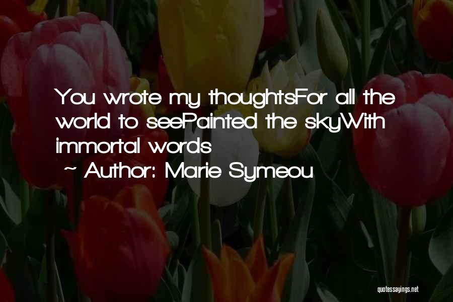 Marie Symeou Quotes: You Wrote My Thoughtsfor All The World To Seepainted The Skywith Immortal Words