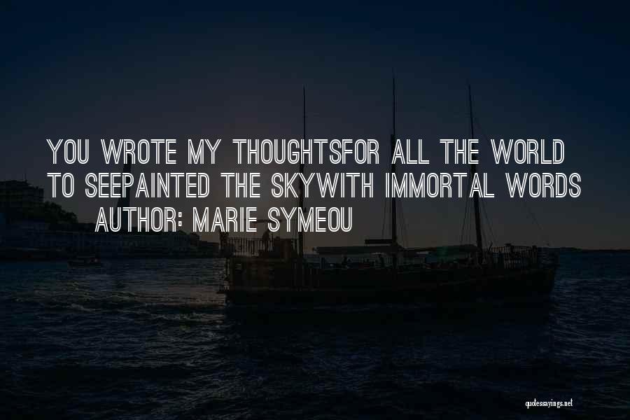 Marie Symeou Quotes: You Wrote My Thoughtsfor All The World To Seepainted The Skywith Immortal Words