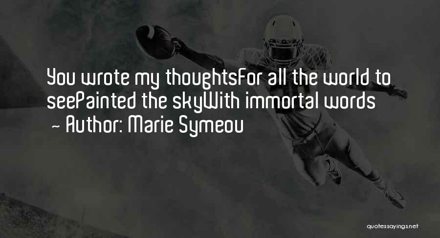 Marie Symeou Quotes: You Wrote My Thoughtsfor All The World To Seepainted The Skywith Immortal Words