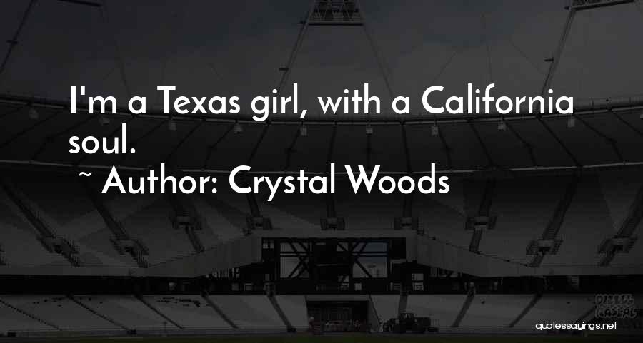 Crystal Woods Quotes: I'm A Texas Girl, With A California Soul.