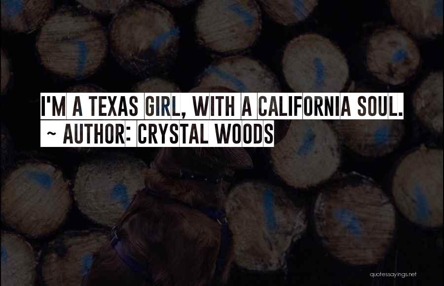 Crystal Woods Quotes: I'm A Texas Girl, With A California Soul.