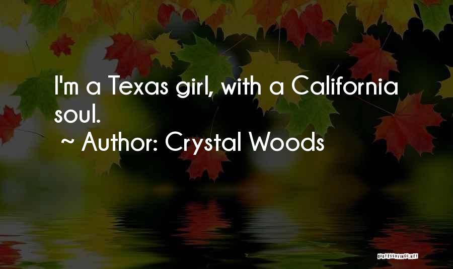 Crystal Woods Quotes: I'm A Texas Girl, With A California Soul.