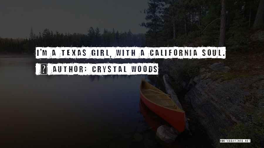 Crystal Woods Quotes: I'm A Texas Girl, With A California Soul.