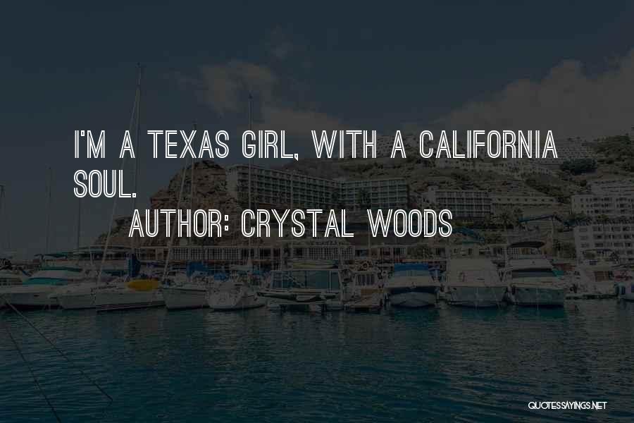 Crystal Woods Quotes: I'm A Texas Girl, With A California Soul.