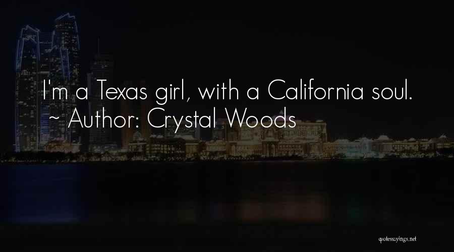 Crystal Woods Quotes: I'm A Texas Girl, With A California Soul.