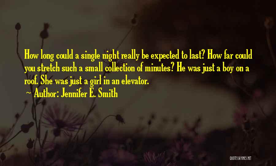 Jennifer E. Smith Quotes: How Long Could A Single Night Really Be Expected To Last? How Far Could You Stretch Such A Small Collection