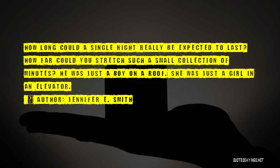 Jennifer E. Smith Quotes: How Long Could A Single Night Really Be Expected To Last? How Far Could You Stretch Such A Small Collection