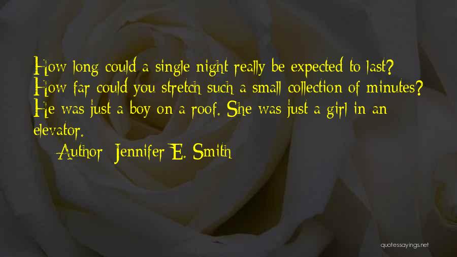 Jennifer E. Smith Quotes: How Long Could A Single Night Really Be Expected To Last? How Far Could You Stretch Such A Small Collection
