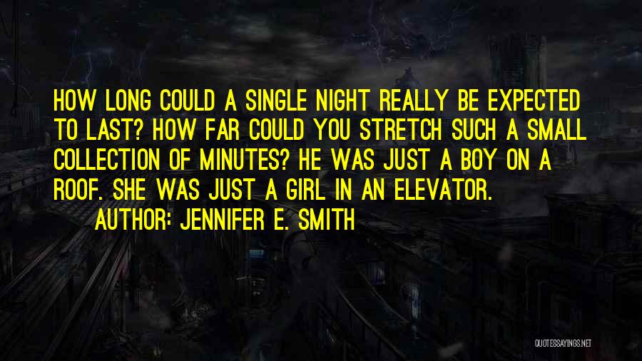 Jennifer E. Smith Quotes: How Long Could A Single Night Really Be Expected To Last? How Far Could You Stretch Such A Small Collection