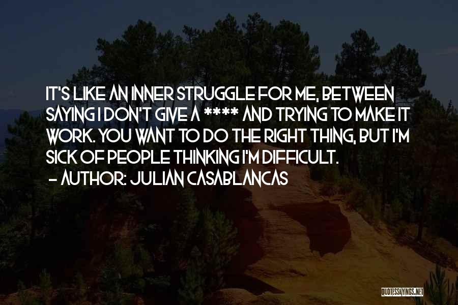 Julian Casablancas Quotes: It's Like An Inner Struggle For Me, Between Saying I Don't Give A **** And Trying To Make It Work.