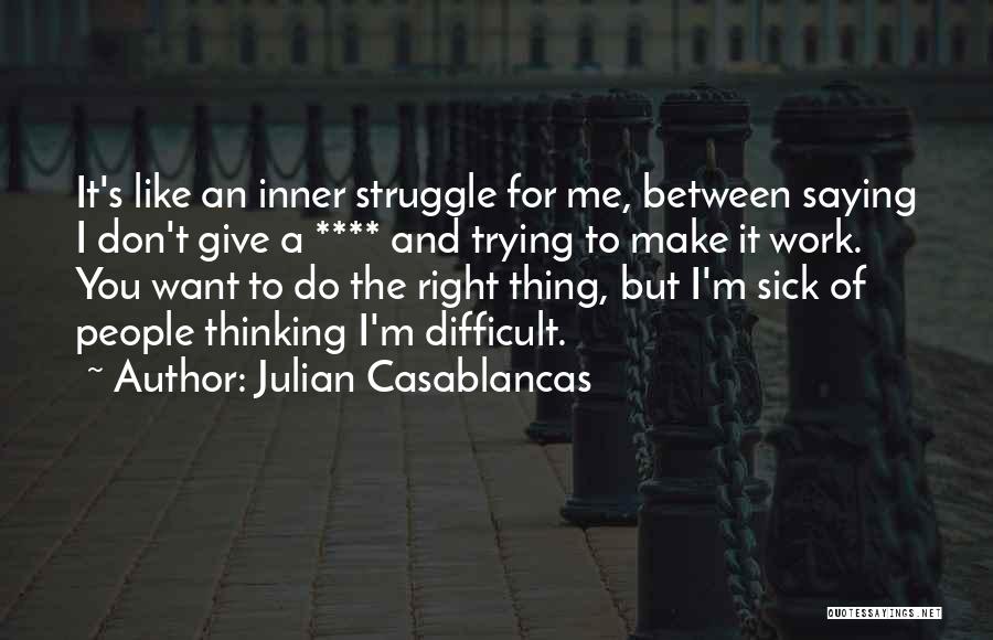 Julian Casablancas Quotes: It's Like An Inner Struggle For Me, Between Saying I Don't Give A **** And Trying To Make It Work.