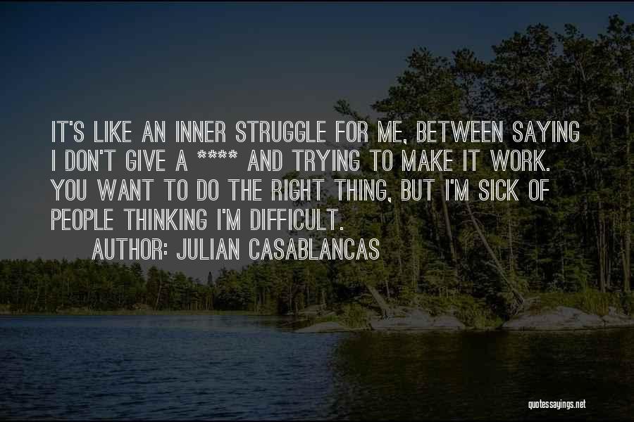 Julian Casablancas Quotes: It's Like An Inner Struggle For Me, Between Saying I Don't Give A **** And Trying To Make It Work.