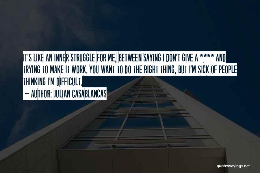 Julian Casablancas Quotes: It's Like An Inner Struggle For Me, Between Saying I Don't Give A **** And Trying To Make It Work.